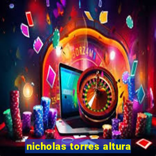 nicholas torres altura